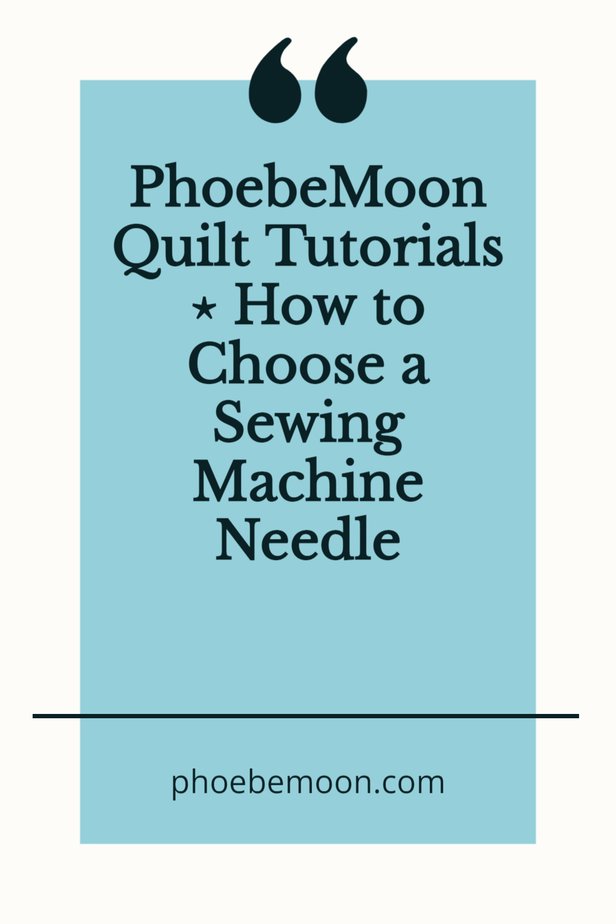 Choosing a Sewing Machine Needle ⋆ Phoebe Moon Quilt Tutorial